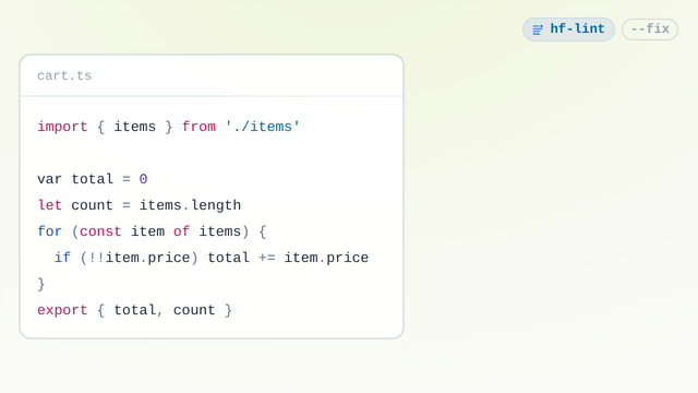 A TypeScript file, cart.ts, sits on a sheet while a beam reads it line by line; as each line is read its node appears beside the sheet at the same height, nested the way the code nests. Three rules find something: var is underlined and no-var lands beside its node, let count is underlined with prefer-const, and !!item.price with no-extra-boolean-cast. The --fix flag lights on the hf-lint chip and the fixes land one by one: let total, const count and item.price are written in place, each underline retracts, each tag gets a check, and a check lands beside the file's name
